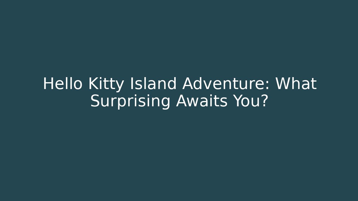 Hello Kitty Island Adventure: What Surprising Awaits You?