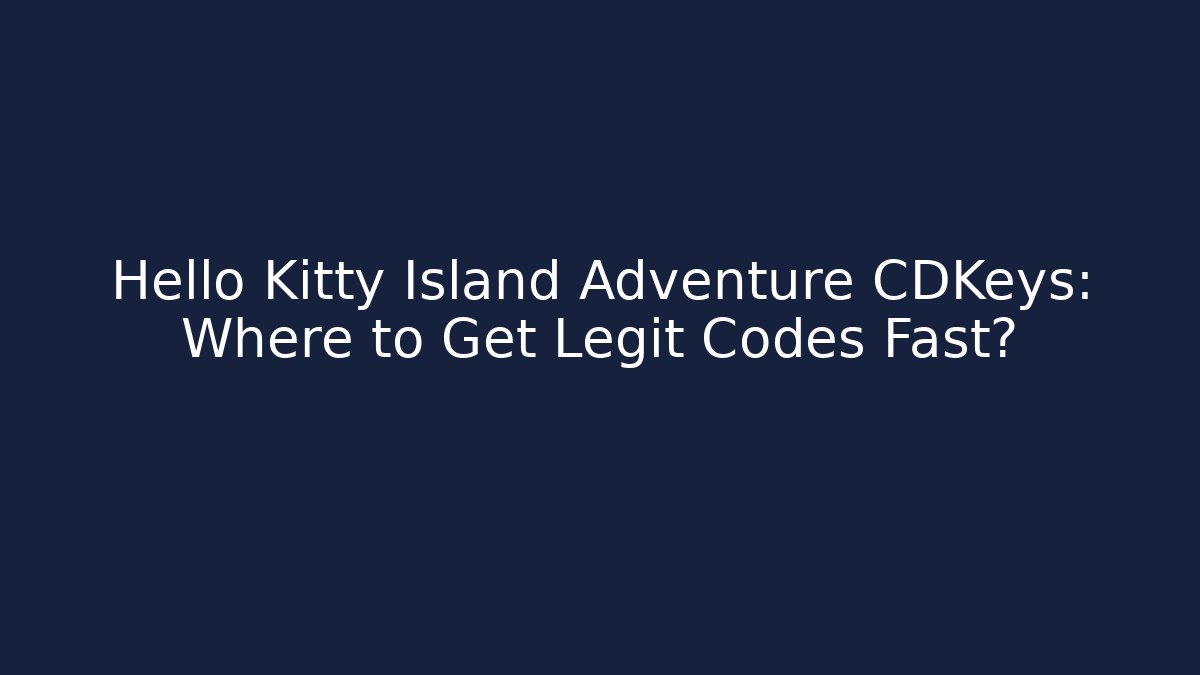 Hello Kitty Island Adventure CDKeys: Where to Get Legit Codes Fast?