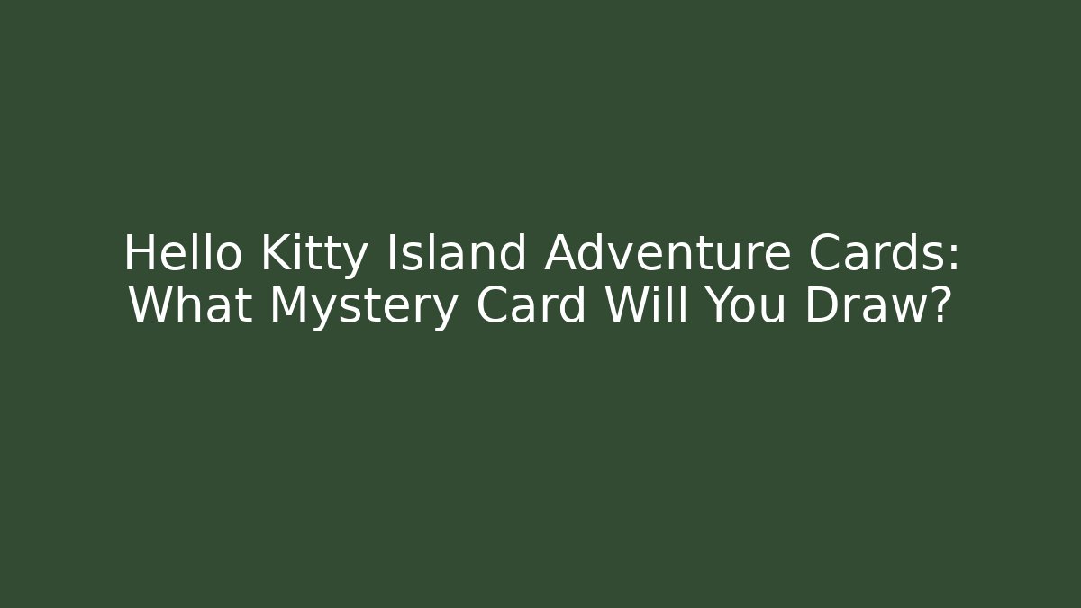 Hello Kitty Island Adventure Cards: What Mystery Card Will You Draw?