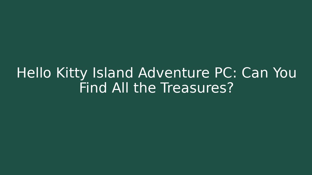 Hello Kitty Island Adventure PC: Can You Find All the Treasures?