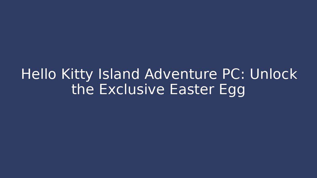 Hello Kitty Island Adventure PC: Unlock the Exclusive Easter Egg