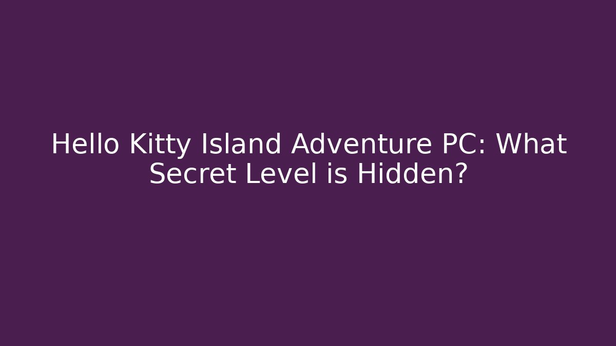 Hello Kitty Island Adventure PC: What Secret Level is Hidden?