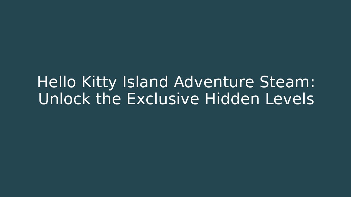 Hello Kitty Island Adventure Steam: Unlock the Exclusive Hidden Levels