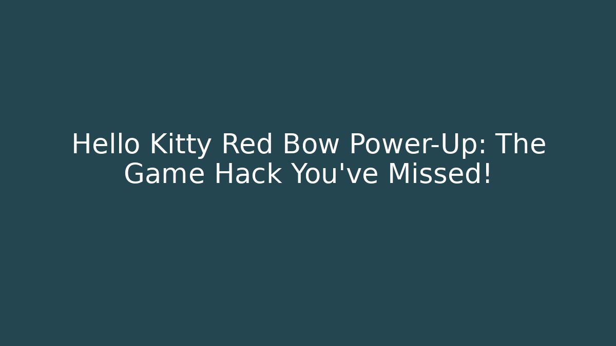 Hello Kitty Red Bow Power-Up: The Game Hack You’ve Missed!