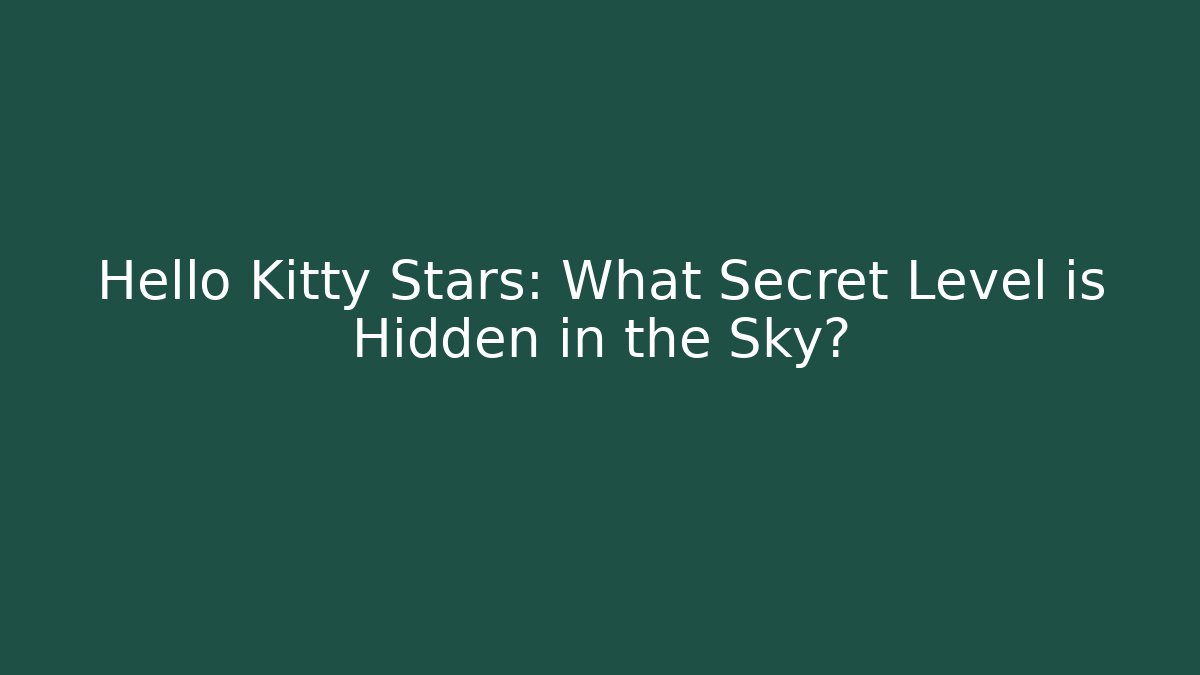 Hello Kitty Stars: What Secret Level is Hidden in the Sky?