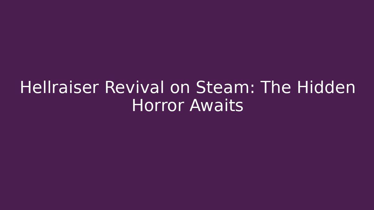 Hellraiser Revival on Steam: The Hidden Horror Awaits