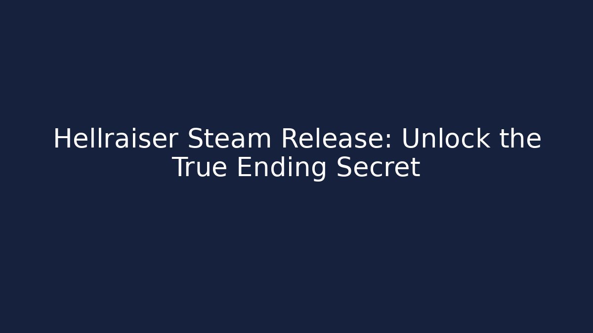 Hellraiser Steam Release: Unlock the True Ending Secret