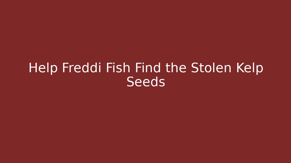 Help Freddi Fish Find the Stolen Kelp Seeds
