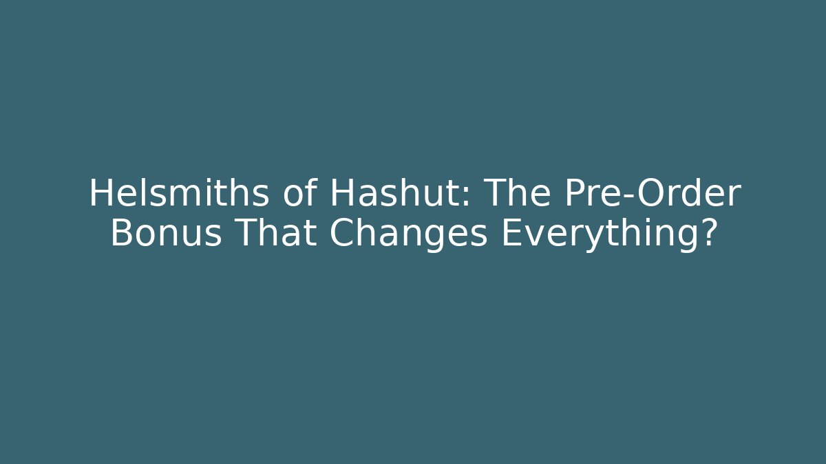 Helsmiths of Hashut: The Pre-Order Bonus That Changes Everything? - Método de Aprovação