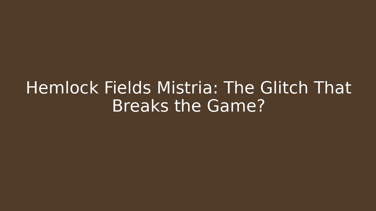 Hemlock Fields Mistria: The Glitch That Breaks the Game?