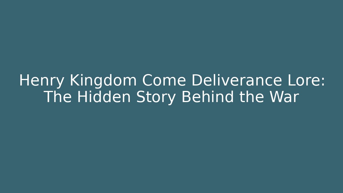 Henry Kingdom Come Deliverance Lore: The Hidden Story Behind the War
