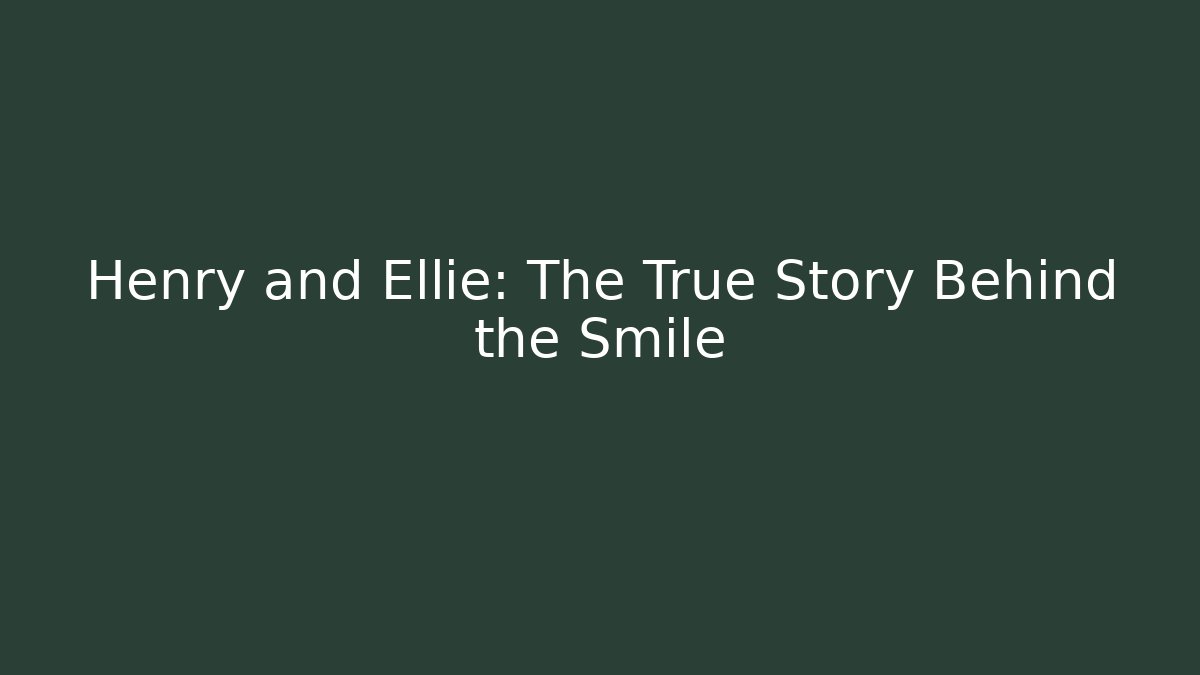 Henry and Ellie: The True Story Behind the Smile