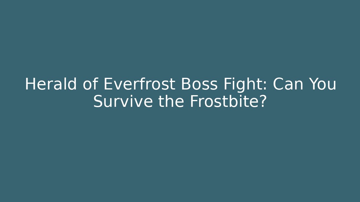 Herald of Everfrost Boss Fight: Can You Survive the Frostbite?