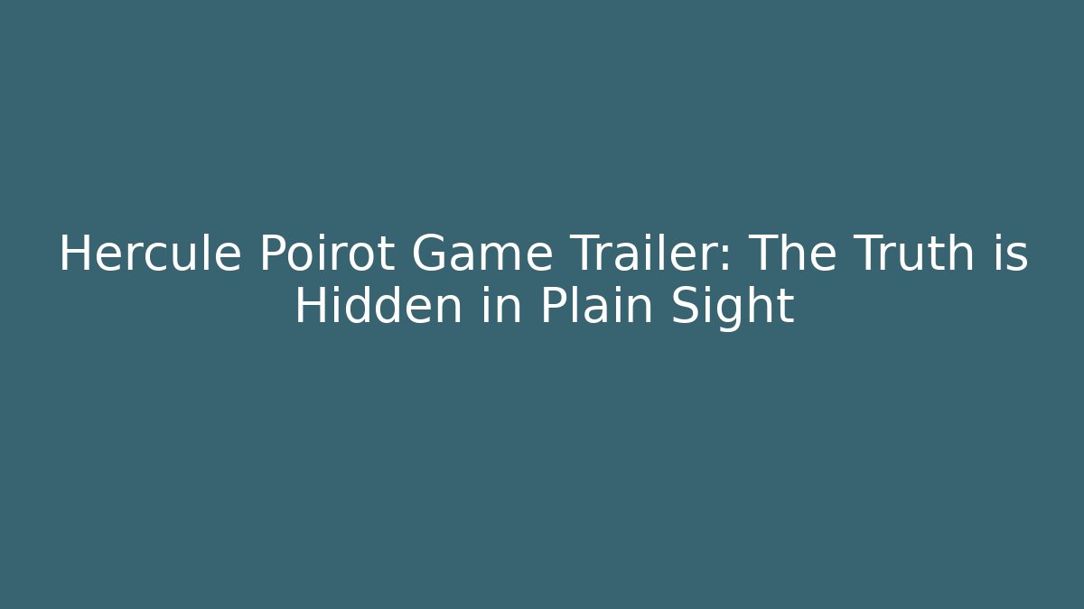 Hercule Poirot Game Trailer: The Truth is Hidden in Plain Sight