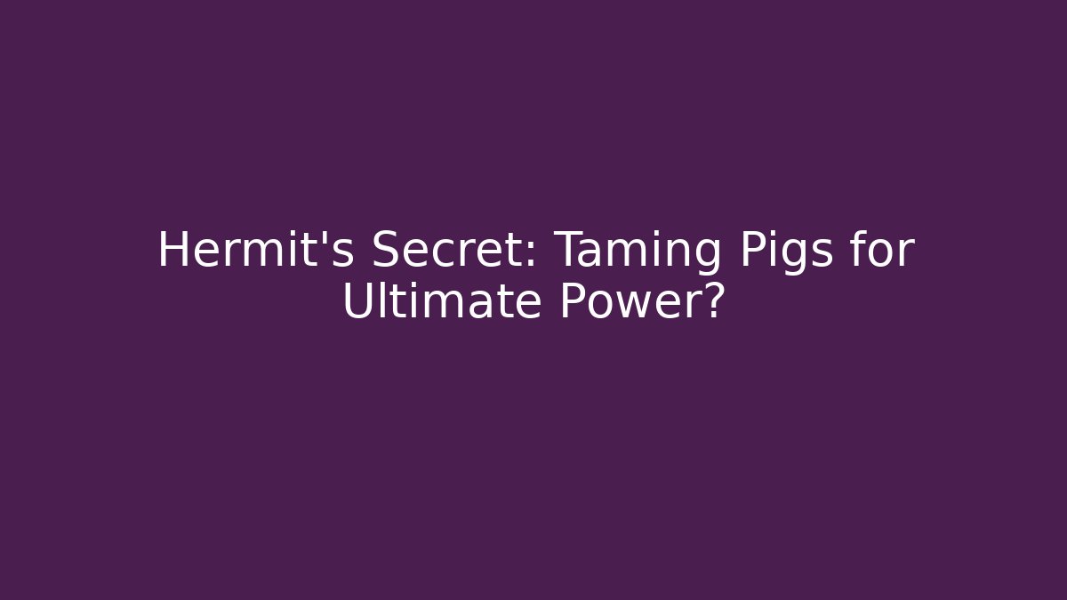 Hermit's Secret: Taming Pigs for Ultimate Power? - Método de Aprovação