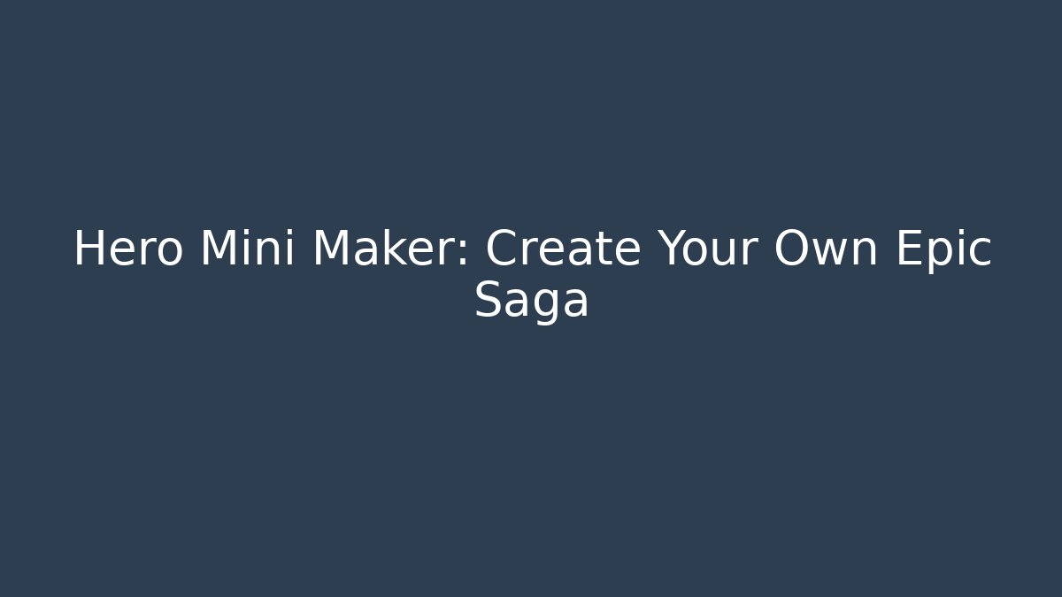 Hero Mini Maker: Create Your Own Epic Saga