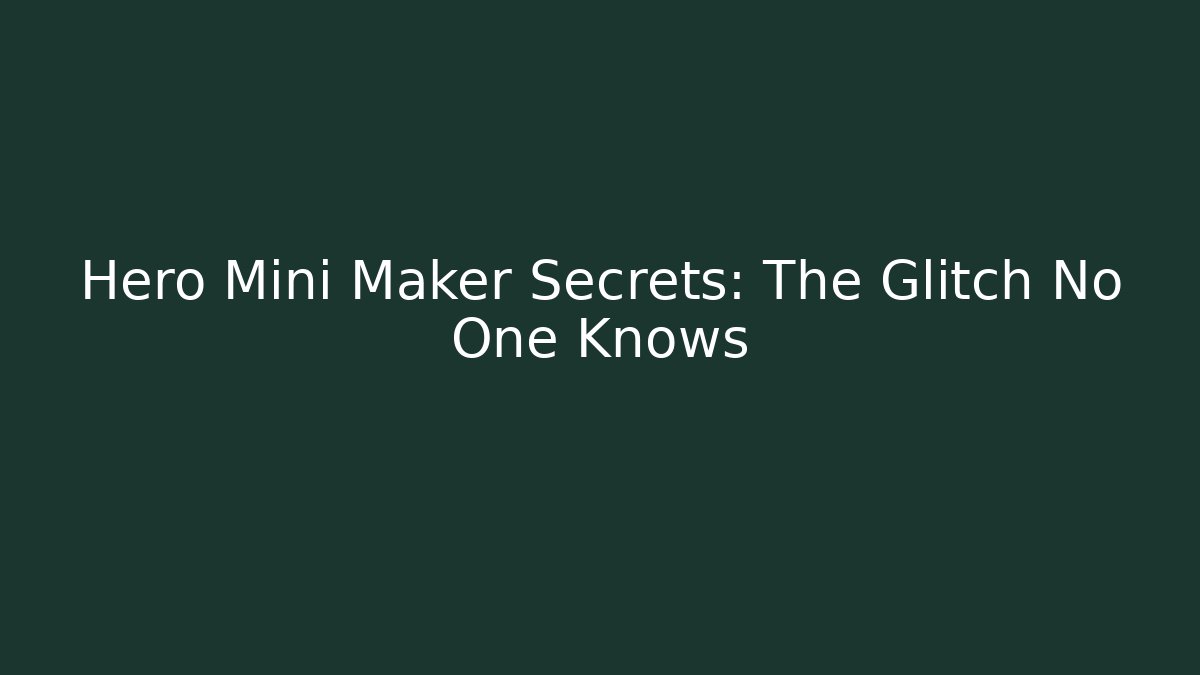 Hero Mini Maker Secrets: The Glitch No One Knows