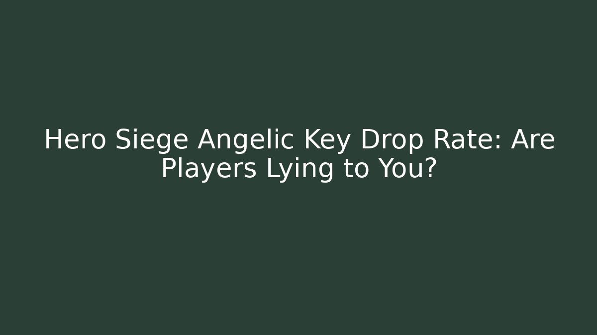 Hero Siege Angelic Key Drop Rate: Are Players Lying to You?