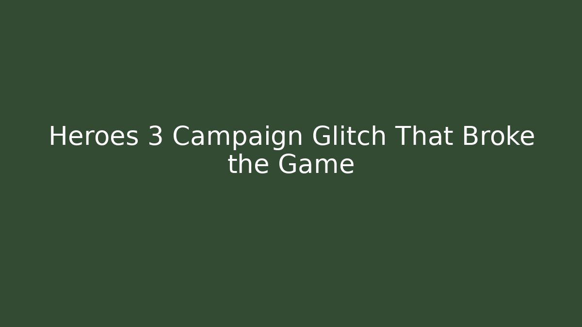 Heroes 3 Campaign Glitch That Broke the Game