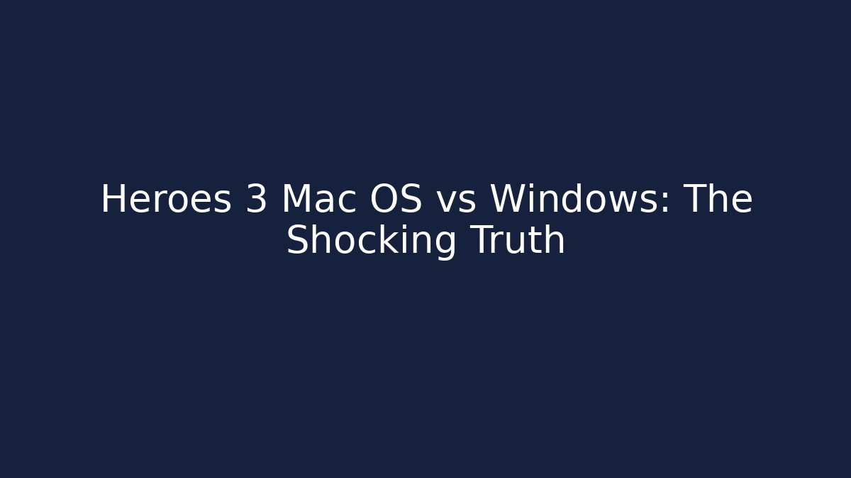 Heroes 3 Mac OS vs Windows: The Shocking Truth