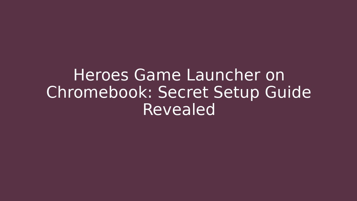 Heroes Game Launcher on Chromebook: Secret Setup Guide Revealed