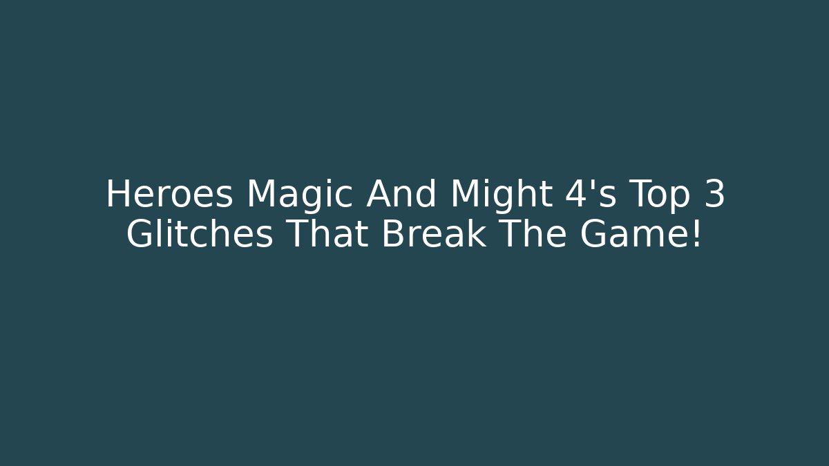 Heroes Magic And Might 4’s Top 3 Glitches That Break The Game!