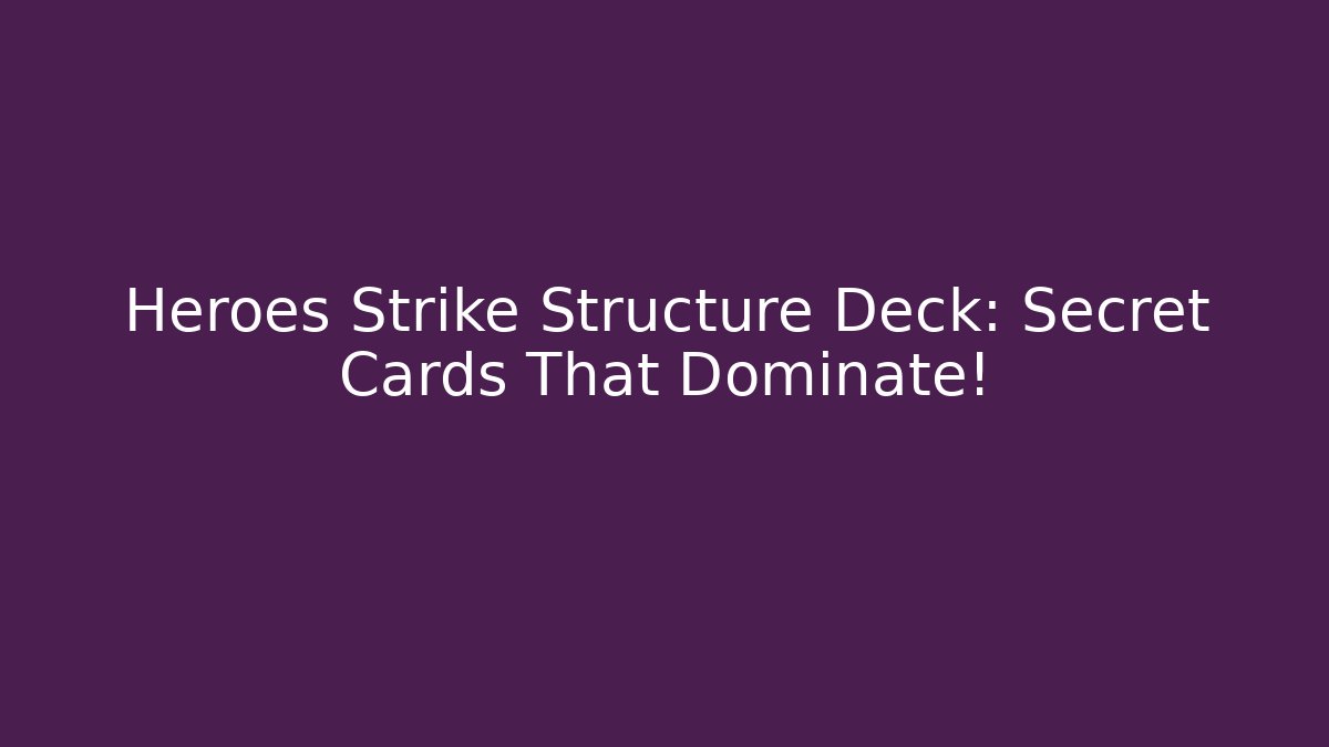 Heroes Strike Structure Deck: Secret Cards That Dominate!