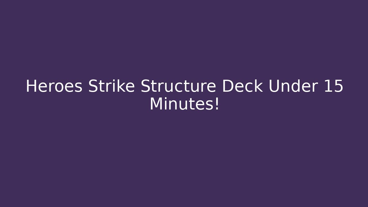 Heroes Strike Structure Deck Under 15 Minutes!
