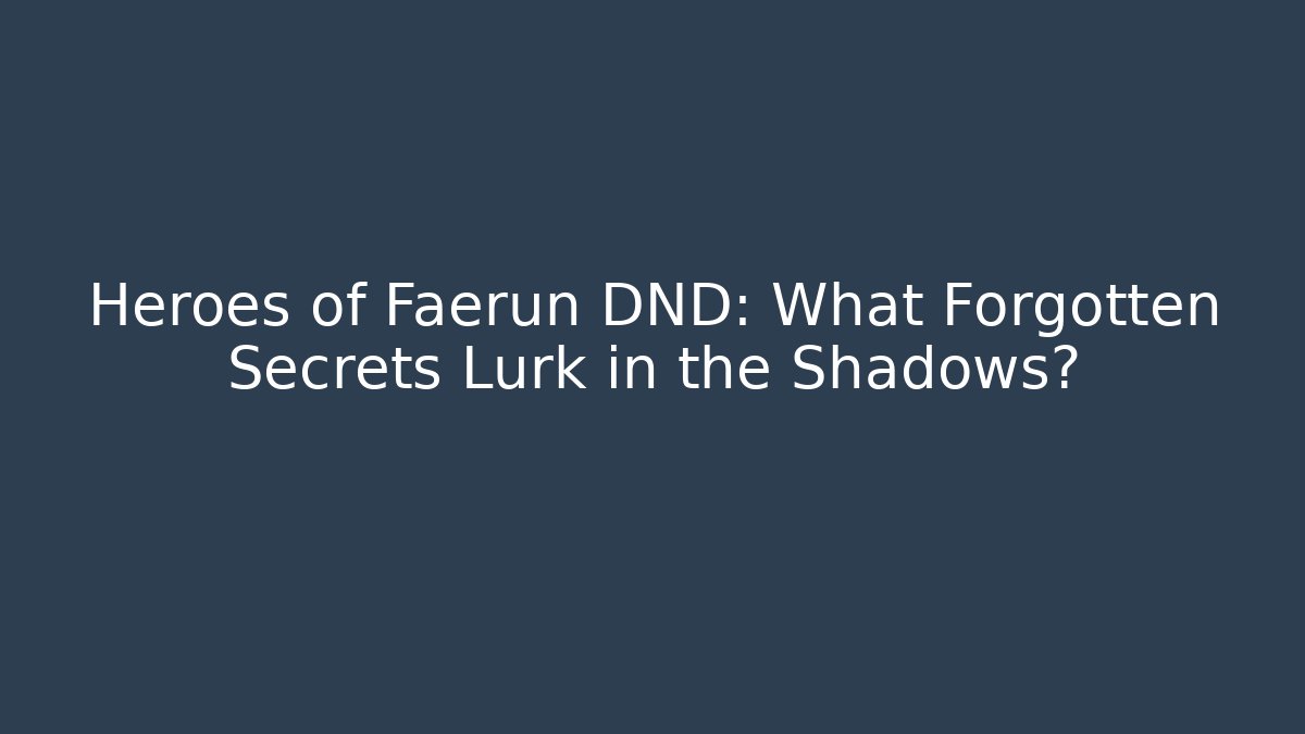 Heroes of Faerun DND: What Forgotten Secrets Lurk in the Shadows?