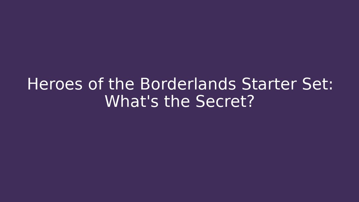Heroes of the Borderlands Starter Set: What's the Secret?