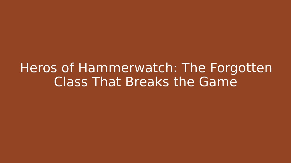 Heros of Hammerwatch: The Forgotten Class That Breaks the Game