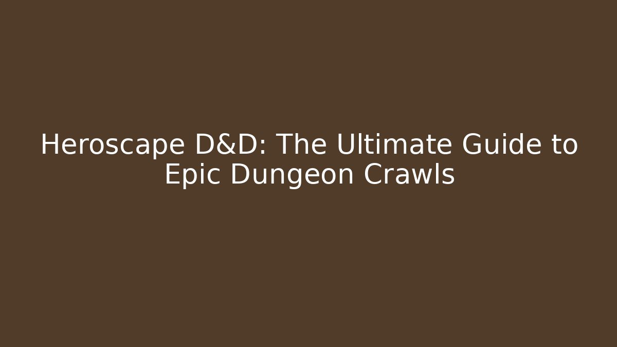Heroscape D&D: The Ultimate Guide to Epic Dungeon Crawls
