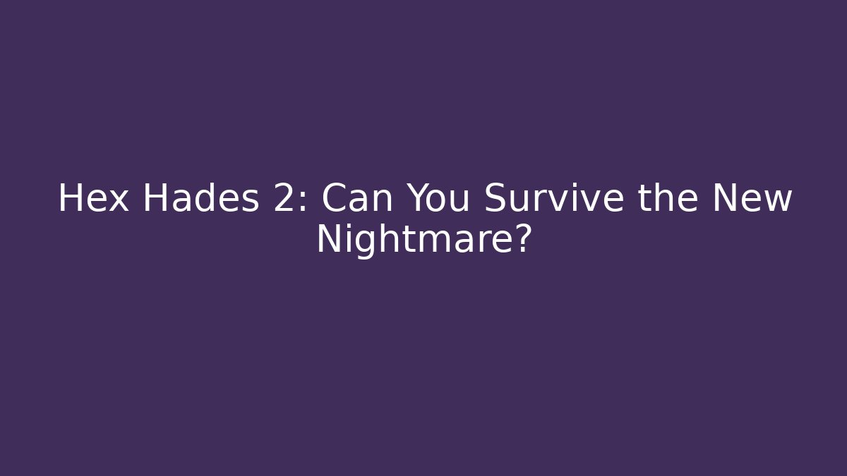 Hex Hades 2: Can You Survive the New Nightmare?
