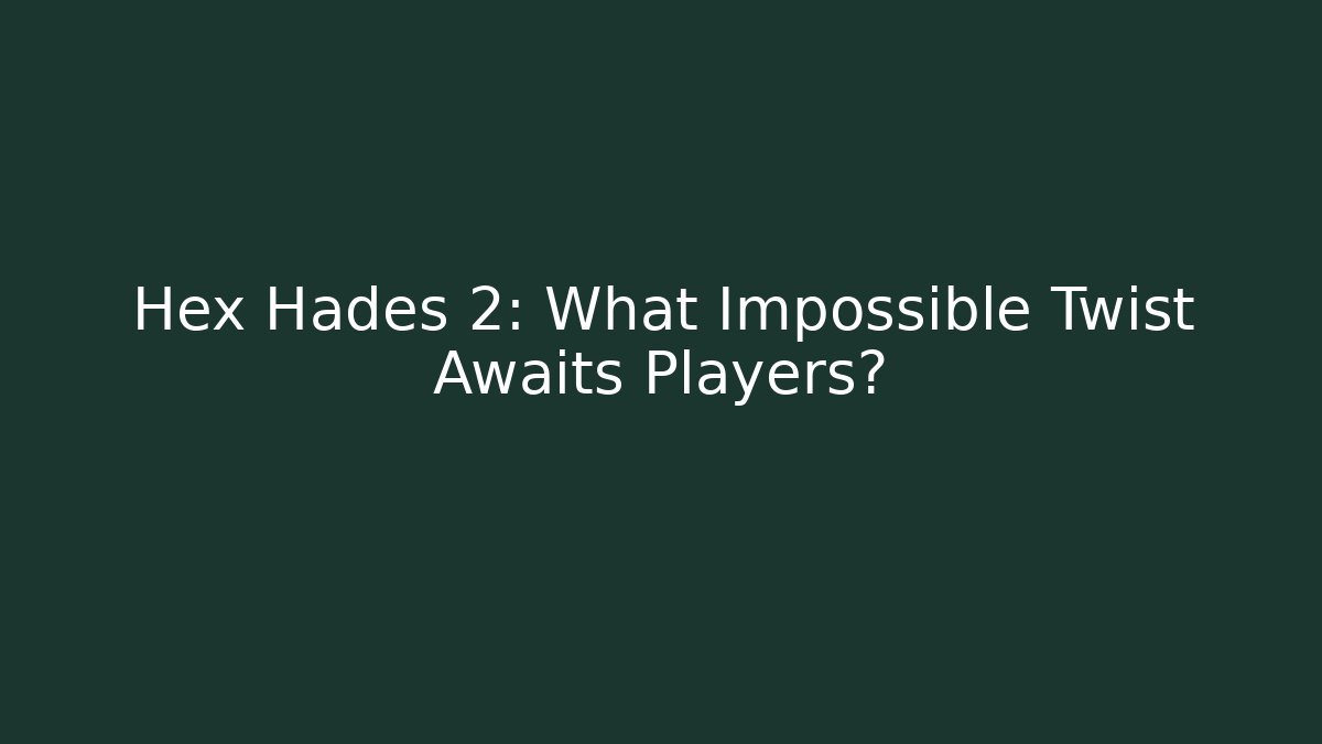 Hex Hades 2: What Impossible Twist Awaits Players?