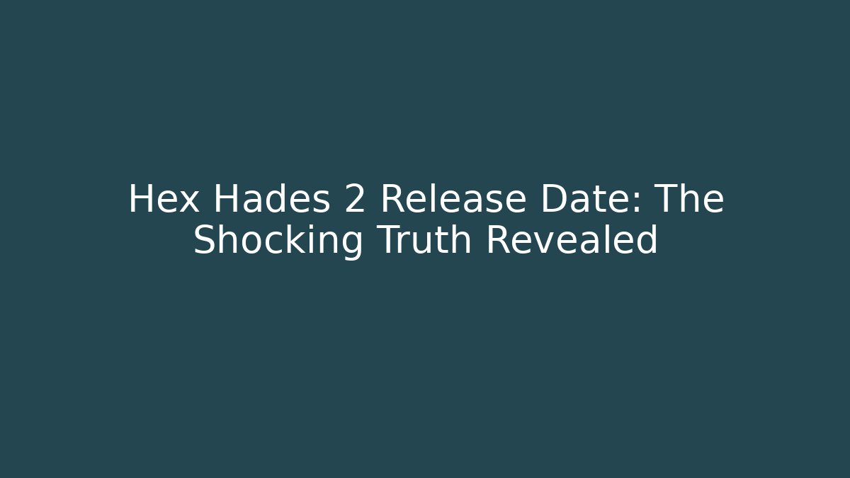 Hex Hades 2 Release Date: The Shocking Truth Revealed
