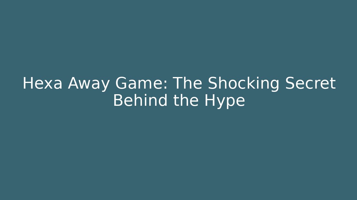 Hexa Away Game: The Shocking Secret Behind the Hype