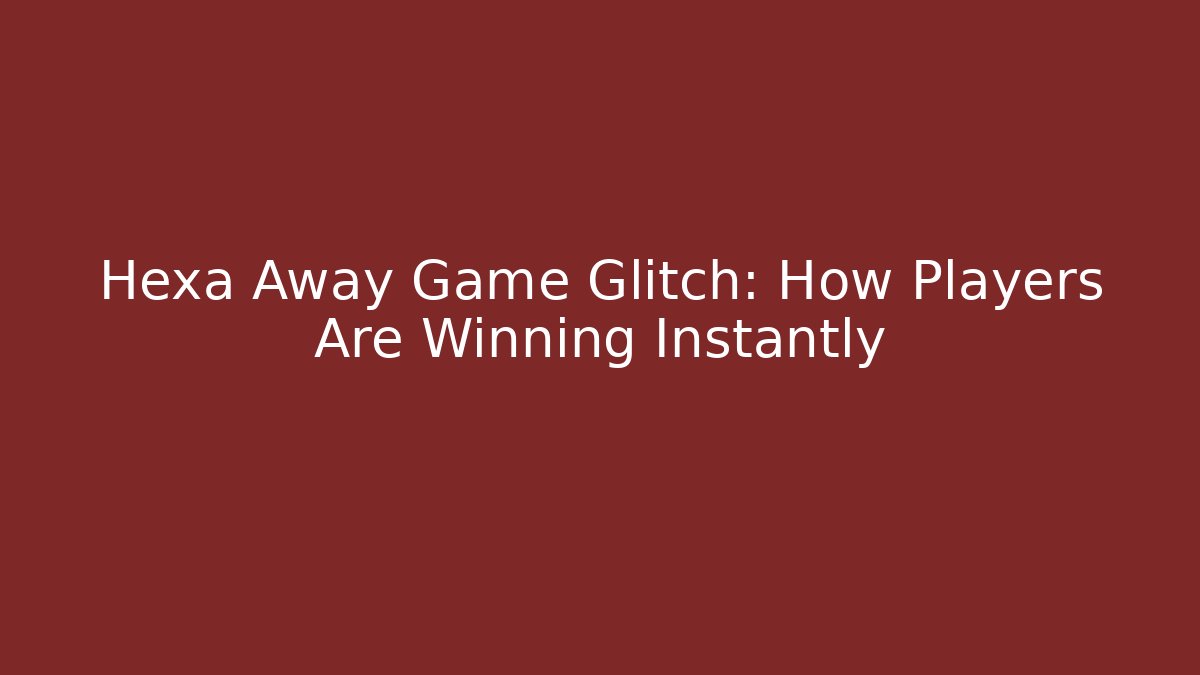 Hexa Away Game Glitch: How Players Are Winning Instantly
