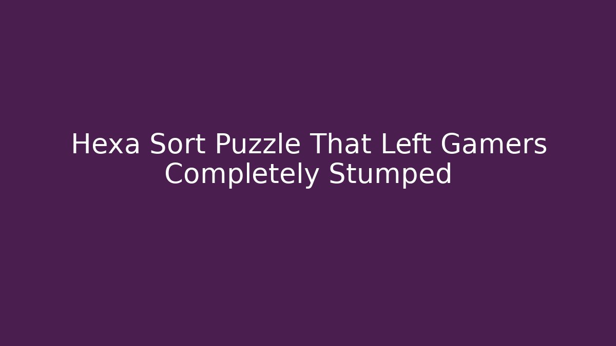 Hexa Sort Puzzle That Left Gamers Completely Stumped