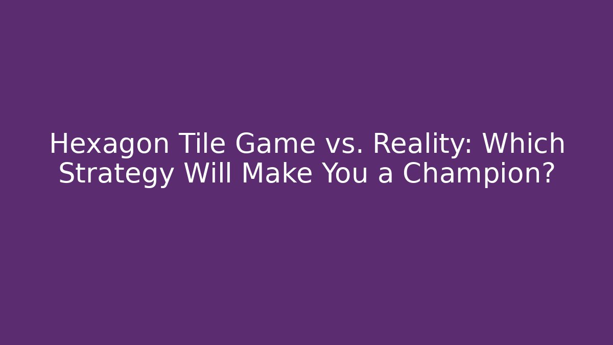 Hexagon Tile Game vs. Reality: Which Strategy Will Make You a Champion?