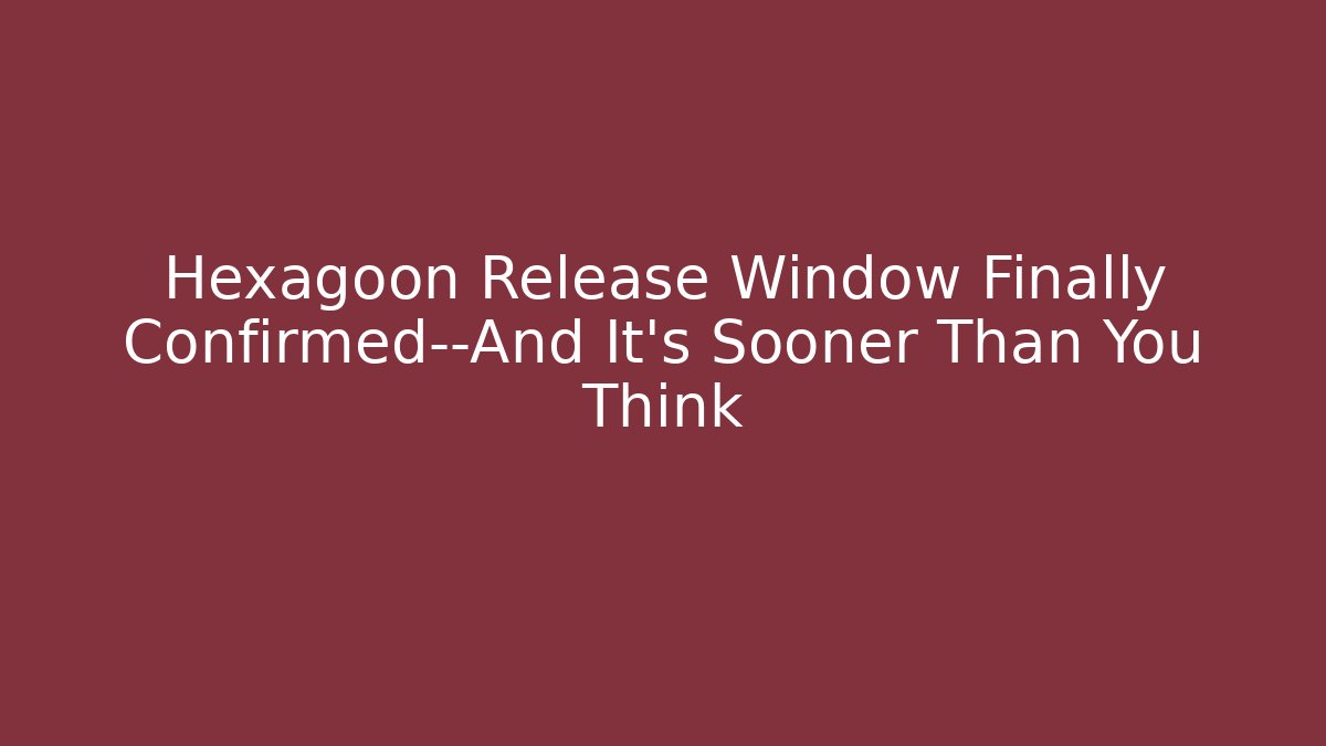 Hexagoon Release Window Finally Confirmed—And It’s Sooner Than You Think