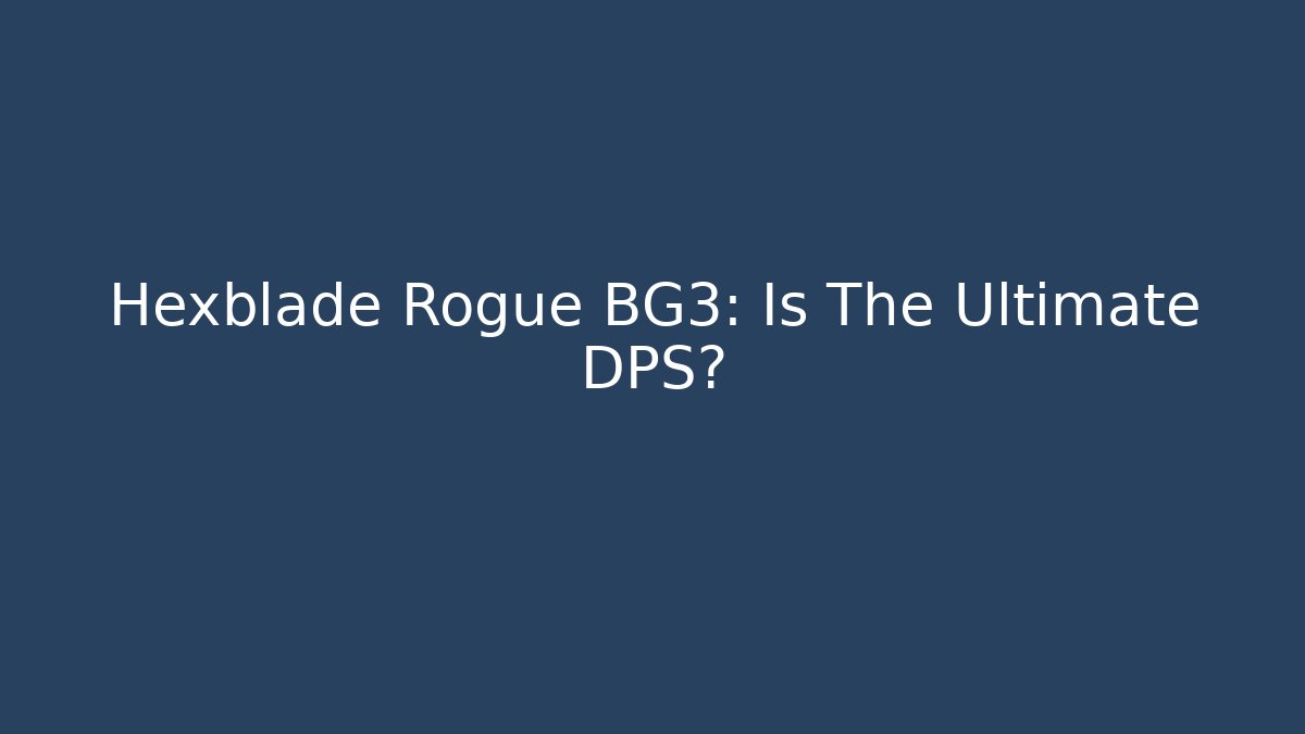Hexblade Rogue BG3: Is The Ultimate DPS?