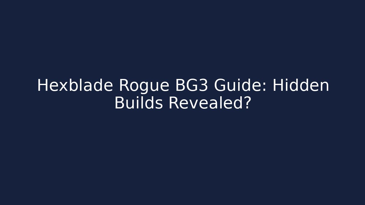 Hexblade Rogue BG3 Guide: Hidden Builds Revealed?