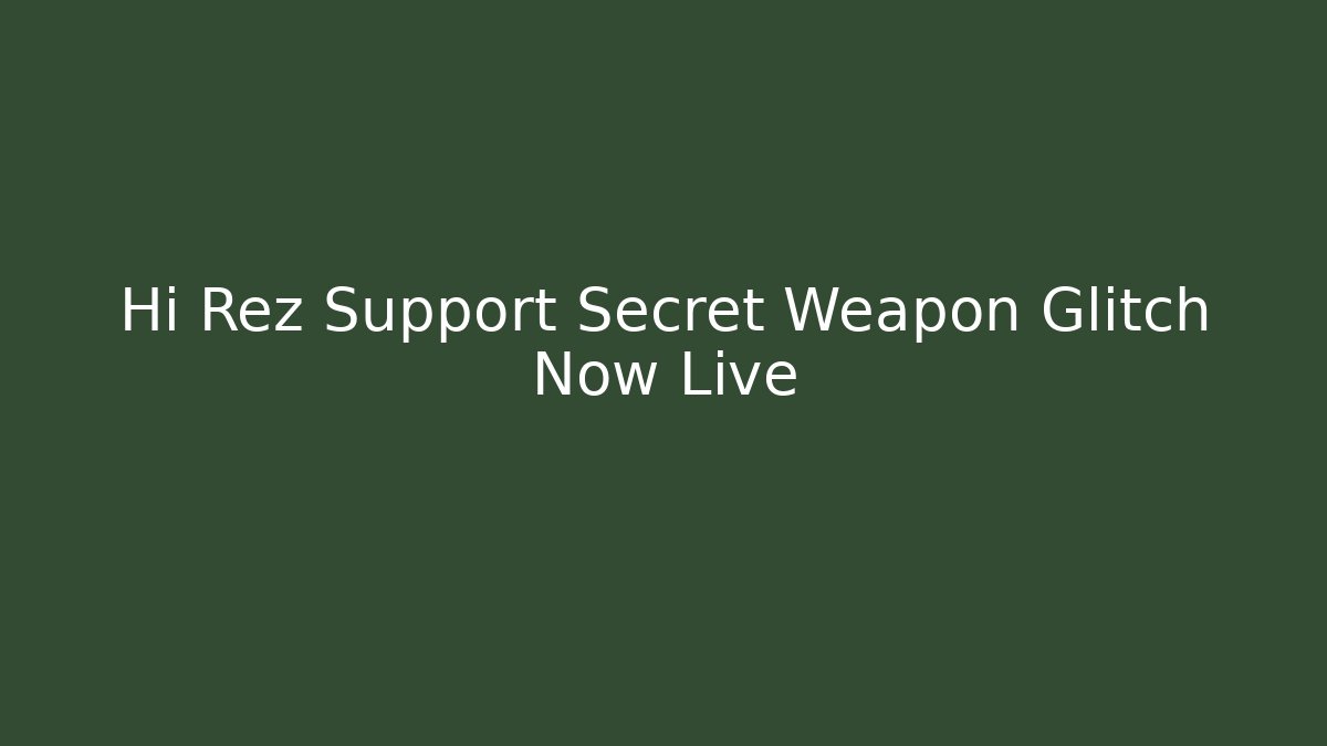 Hi Rez Support Secret Weapon Glitch Now Live