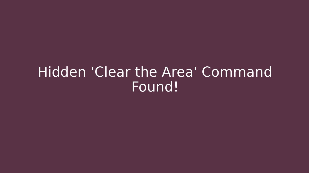 Hidden 'Clear the Area' Command Found!