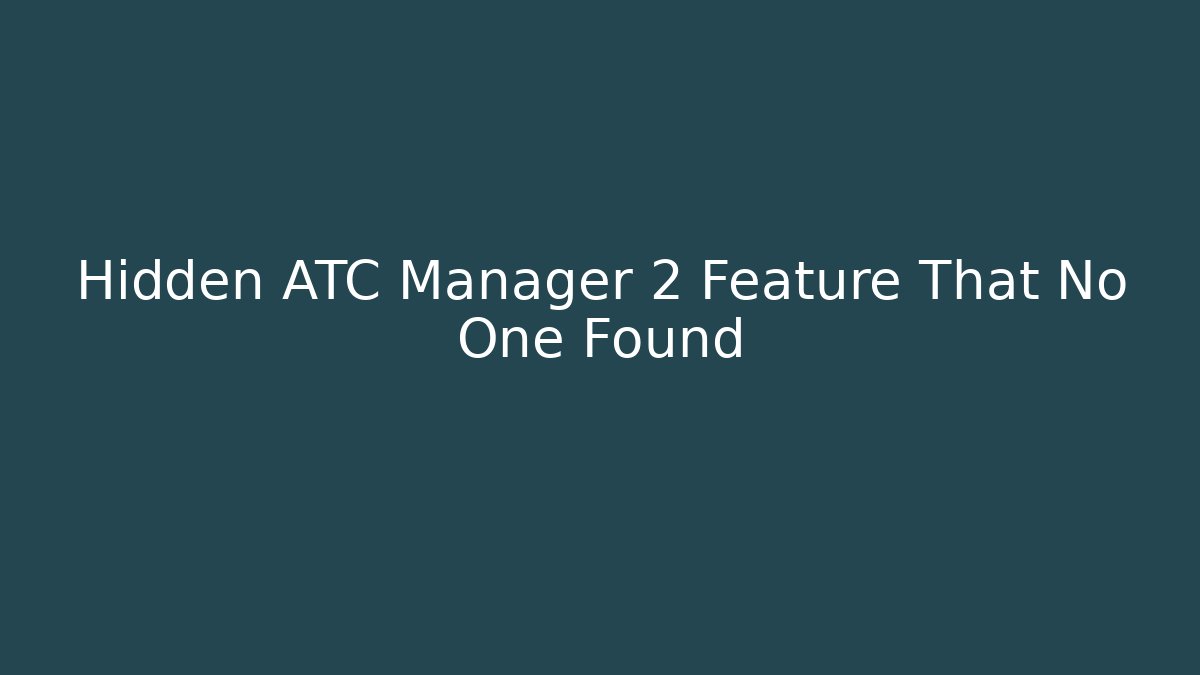 Hidden ATC Manager 2 Feature That No One Found