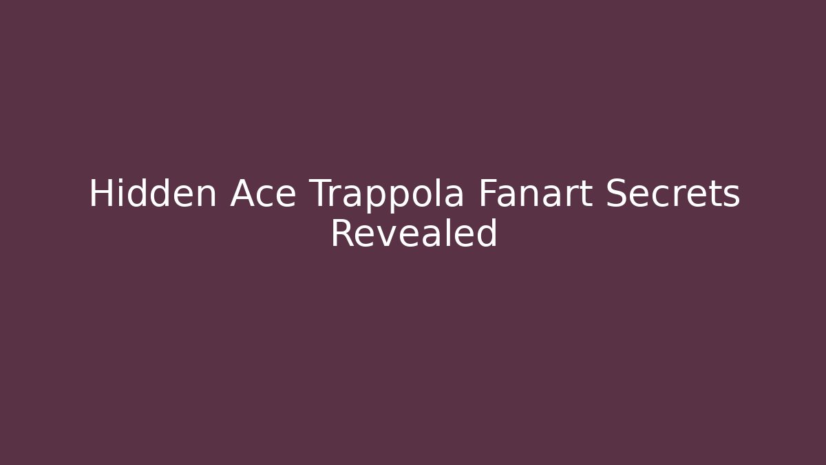 Hidden Ace Trappola Fanart Secrets Revealed