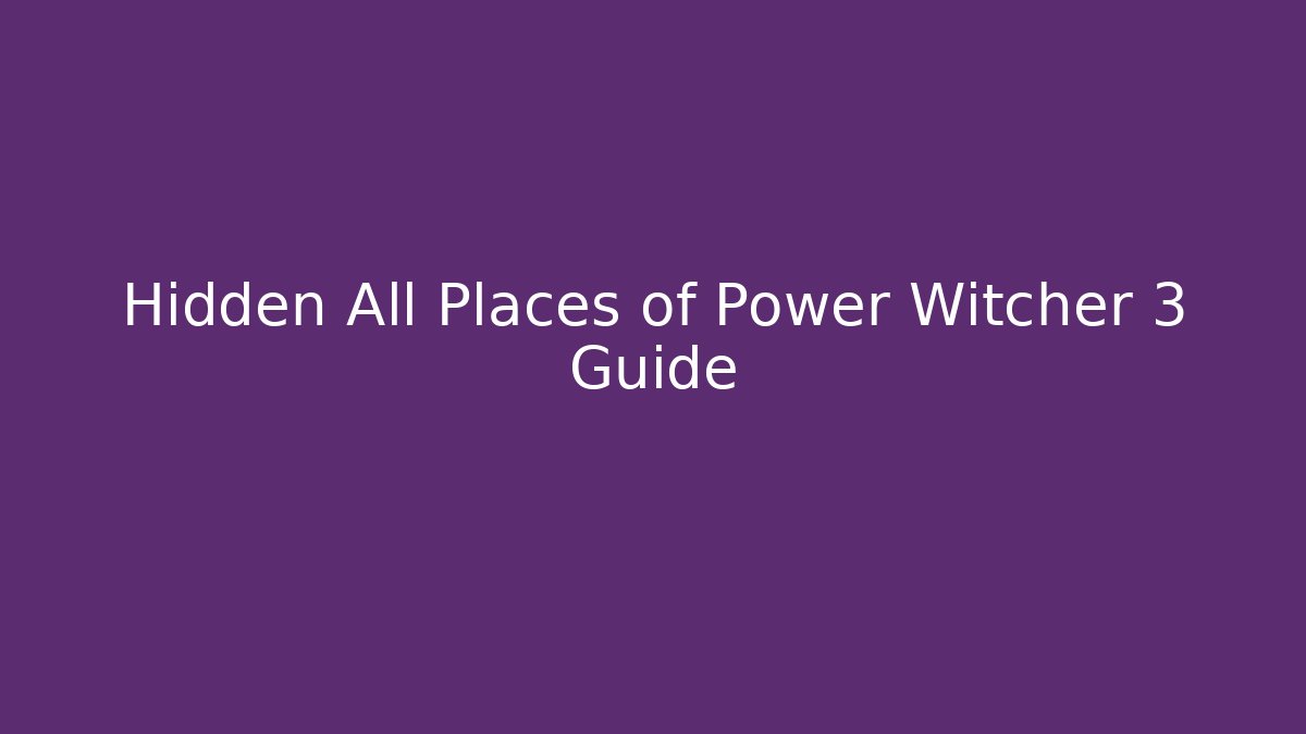 Hidden All Places of Power Witcher 3 Guide
