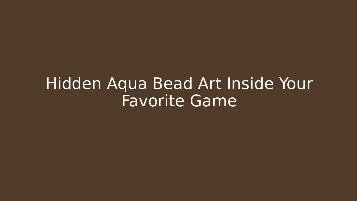 Hidden Aqua Bead Art Inside Your Favorite Game