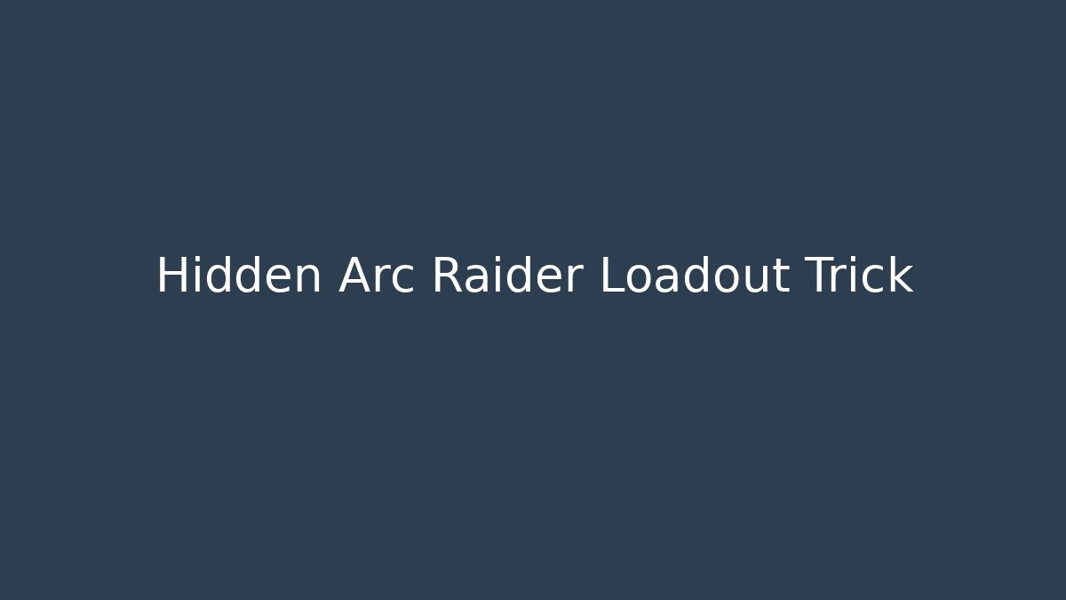Hidden Arc Raider Loadout Trick