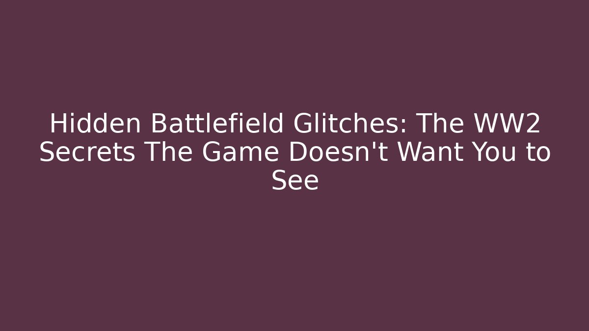 Hidden Battlefield Glitches: The WW2 Secrets The Game Doesn't Want You to See